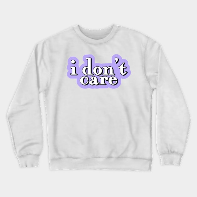 i dont care quote Crewneck Sweatshirt by sophiesconcepts